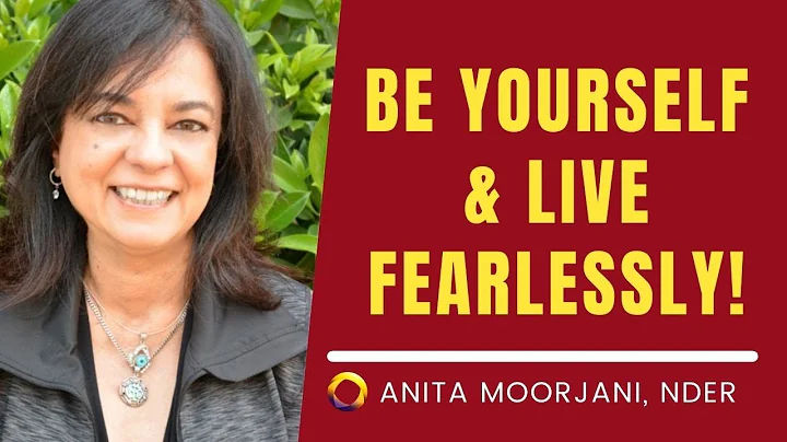 Be Yourself & Live Fearlessly- Anita Moorjani (Nea...