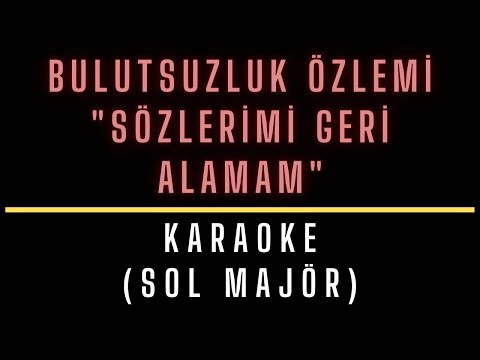 BULUTSUZLUK ÖZLEMİ - SÖZLERİMİ GERİ ALAMAM - KARAOKE (SOL MAJÖR)