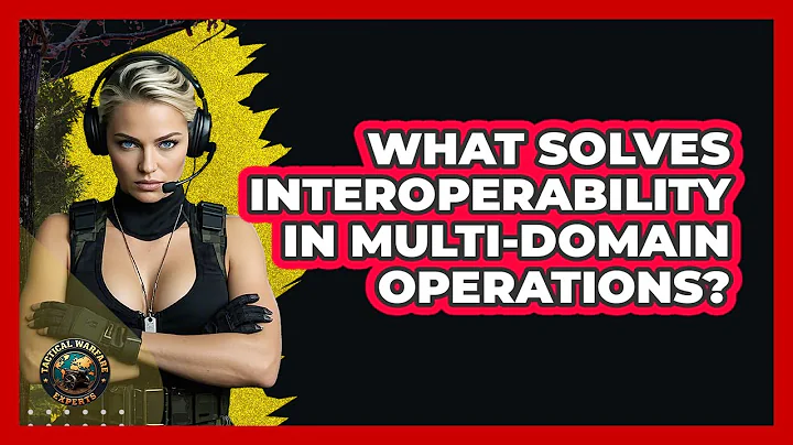 What Solves Interoperability In Multi-domain Operations? - Tactical Warfare Experts