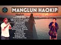 Manglun haokip  love songs collection  kuki love songs  manglunhaokipofficial2354