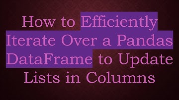 How to Efficiently Iterate Over a Pandas DataFrame to Update Lists in Columns