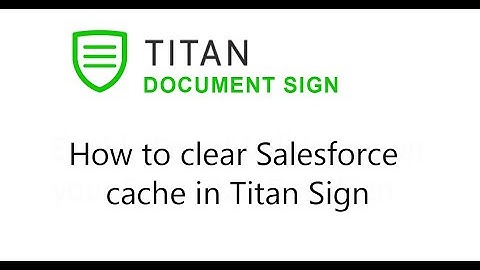 How to clear Salesforce cache in Titan Sign