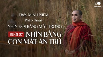 Thầy Minh Niệm | Buổi 07: Nhìn bằng con mắt an trú | Chuỗi: Nhìn đời bằng mắt trong | 07.07.2024