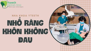 Nhổ răng số 8 không đau - Bác sĩ Yến Yteeth