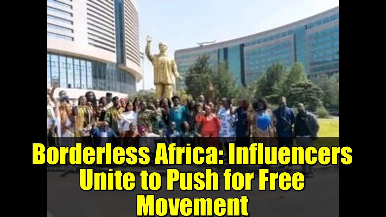 Borderless Africa: Influencers Unite to Push for Free Movement