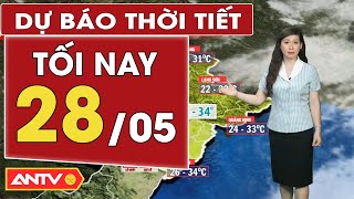 Dự báo thời tiết tối nay 28/5: Bắc bộ tiếp tục oi nóng; Nam bộ có mưa giông rải rác | ANTV