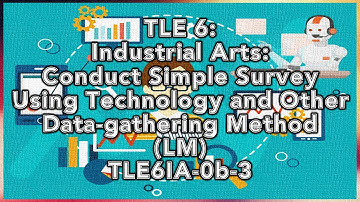 TLE 6: I.A. - Conduct Simple Survey Using Technology and Other Data-gathering Method