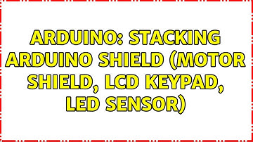 Arduino: Stacking Arduino Shield (Motor Shield, LCD Keypad, LED Sensor) (2 Solutions!!)