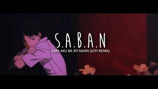 S.A.B.A.N (sapa aku ba ati nuan-lofi remix)