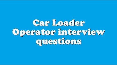 Car Loader Operator interview questions
