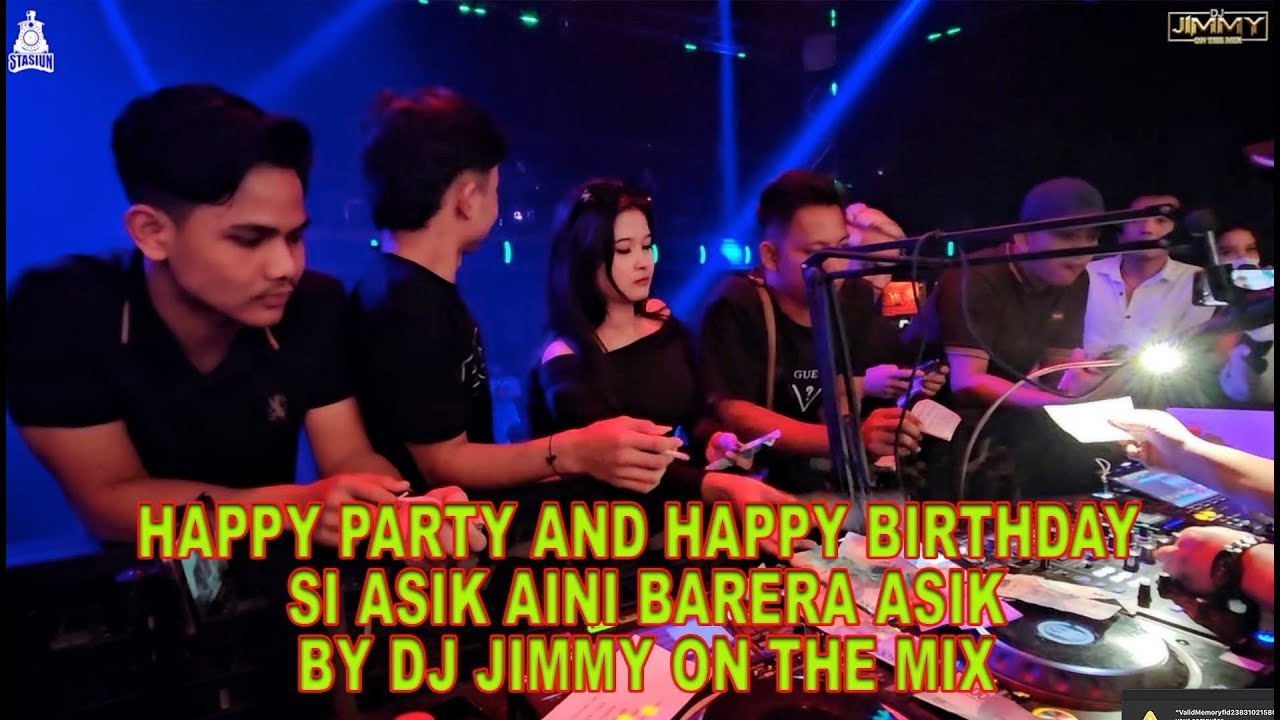 HAPPY PARTY AND HAPPY BIRTHDAY SI ASIK AINI BARERA ASIK BY DJ JIMMY ON THE MIX