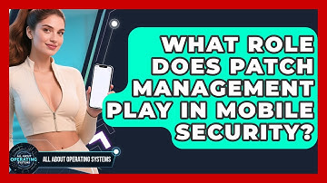 What Role Does Patch Management Play In Mobile Security? - All About Operating Systems