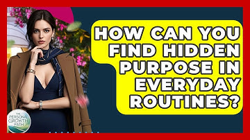 How Can You Find Hidden Purpose In Everyday Routines? - The Personal Growth Path
