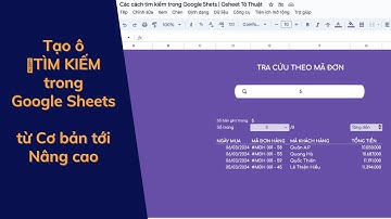 Tạo ô tìm kiếm trong Google Sheets từ Cơ bản tới Nâng cao - Phần 1