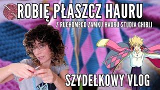 Szydełkuję płaszcz z Ruchomego Zamku Hauru | Szydełkowy Vlog