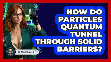 How Do Particles Quantum Tunnel Through Solid Barriers? - Strange Science HQ