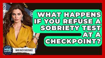 What Happens If You Refuse A Sobriety Test At A Checkpoint? - Mind Over Substance