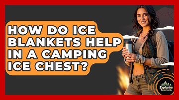 How Do Ice Blankets Help In A Camping Ice Chest? - Exploring Campgrounds