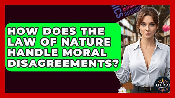How Does The Law Of Nature Handle Moral Disagreements? - The Ethical Compass