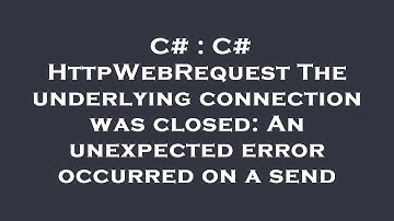 C# : C# HttpWebRequest The underlying connection was closed: An unexpected error occurred on a send