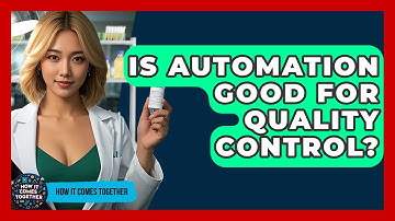 Is Automation Good For Quality Control? - How It Comes Together