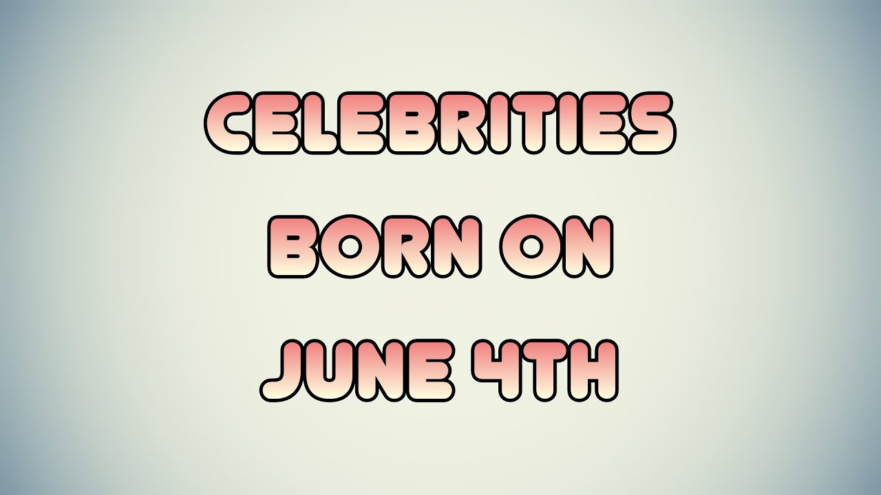 Celebrities born on June 4th - YouTube