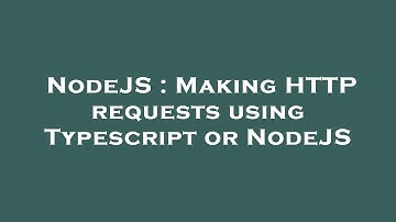 NodeJS : Making HTTP requests using Typescript or NodeJS