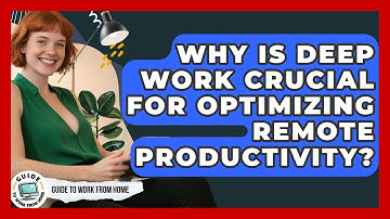 Why Is Deep Work Crucial For Optimizing Remote Productivity? - Guide To Work From Home
