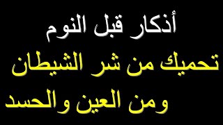 أذكار النوم : دعاء قبل النوم للحماية من كيد الشيطان ومن العين والحسد.