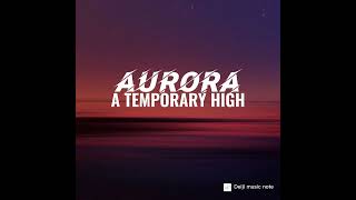 AURORA - A TEMPORARY HIGH | lirik lagu terjemahan