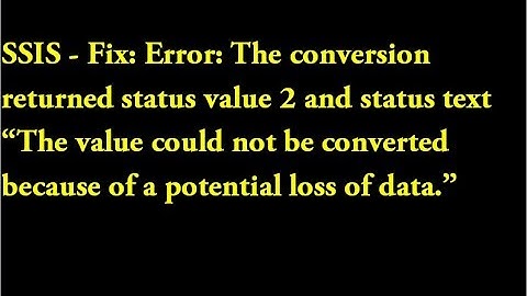 SSIS - Fix Error: The conversion returned status value 2 and status text