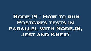 NodeJS : How to run Postgres tests in parallel with NodeJS, Jest and Knex?
