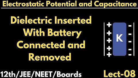 Electric Potential and Capacitance | Dielectric Inserted With Battery Connected and Removed