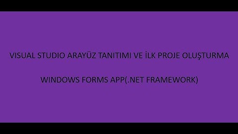 Visual Studio 2019 Arayüz Tanıtımı ve Proje Oluşturma. Windows Forms App(.Net Framework)