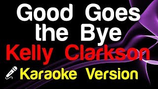 🎤 Kelly Clarkson - Good Goes the Bye (Karaoke Version) - King Of Karaoke