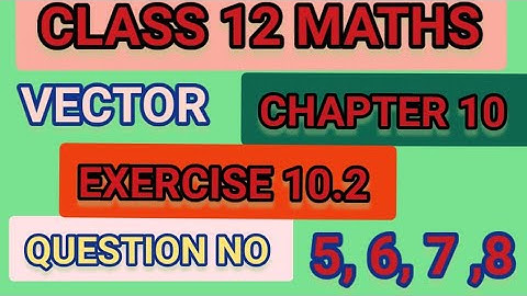 Class 12 Maths, Chapter 10, VECTOR ALGEBRA, Exercise 10.2, Question No 5,6,7,8,9