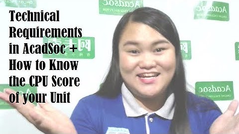 TECHNICAL REQUIREMENTS IN ACADSOC + HOW TO KNOW YOUR CPU SCORE