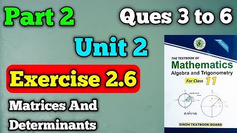 Exercises 2.6 part 2 questions 3 to 6 matrices and determinants unit 2 class 11 New mathematics book