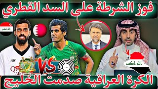 الإعلام الخليجي?? ينصدم بأداء الشرطة العراقي??فوز الشرطة على السد القطري?? بسام رؤوف يكتشف السبب