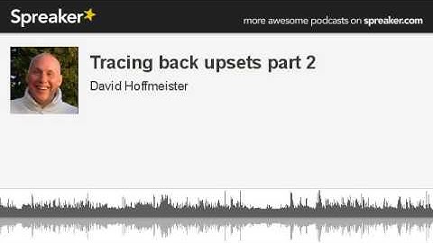 Tracing back upsets part 2 (part 3 of 3, made with Spreaker)