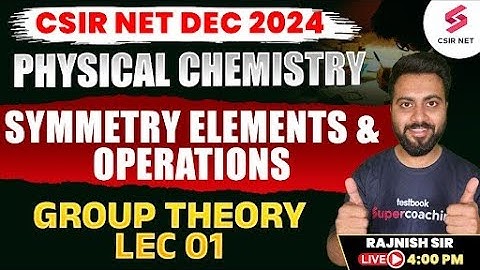 CSIR NET Dec 2024 | Chemistry | Group Theory | Symmetry Elements And Operations | L01 | Rajnish Sir