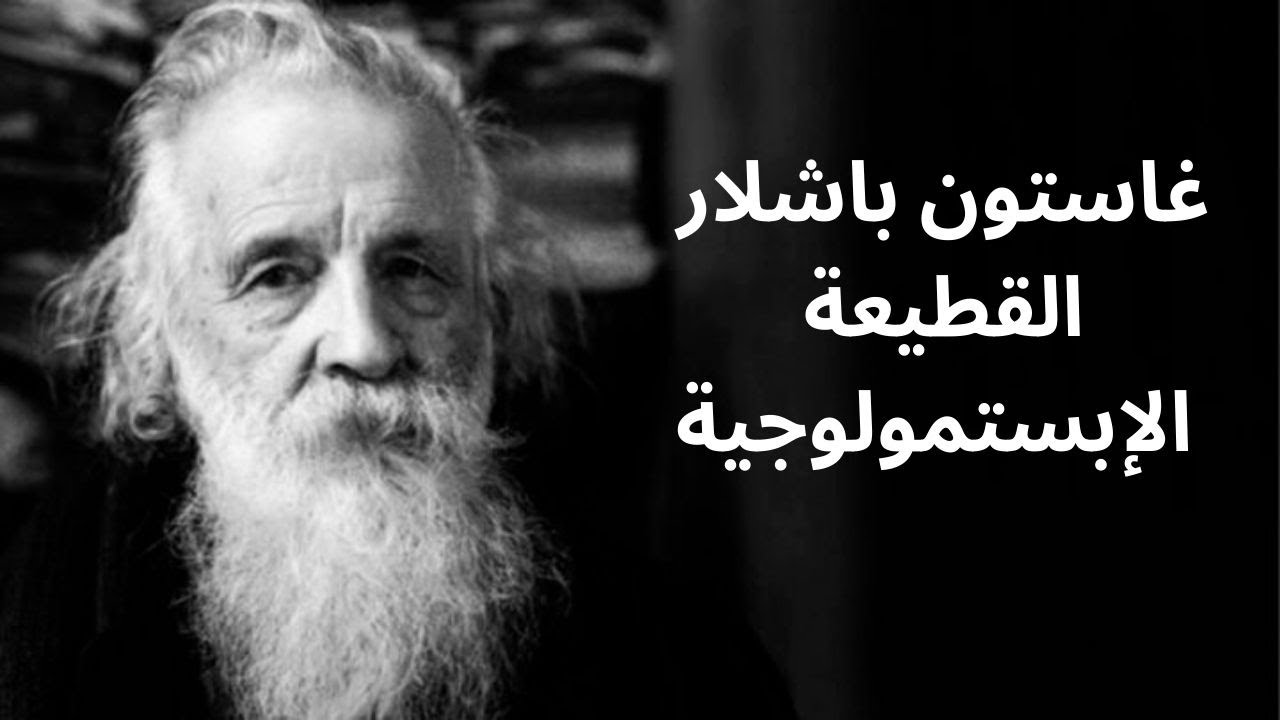 5- غاستون باشلار .. مفهوم القطيعة الإبستمولوجية / نتائج واستعمالات