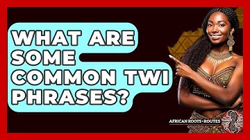 What Are Some Common Twi Phrases? - African Roots And Routes