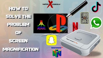 SUPER CONSOLE X-PRO - HOW TO SOLVE THE PROBLEM OF SCREEN MAGNIFICATION