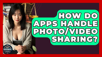 How Do Apps Handle Photo/video Sharing? - Get Divorce Answers