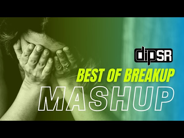 Best Of Breakup Mashup | Dip SR x SR Production | Heart Touching Songs class=