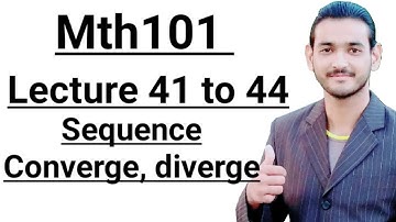 Mth101 lecture 41 to 44 sequence, convergence, divergent