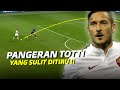 "Saat Classical Player Hidup di Era Moderen" Inilah Alasan Kenapa Totti Akan Sulit Digantikan