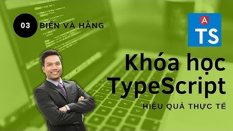 Khóa học TypeScript 03 căn bản - Biến và Hằng