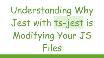 Understanding Why Jest with ts-jest is Modifying Your JS Files